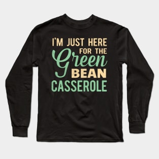 i'm just here for the green bean casserole Long Sleeve T-Shirt